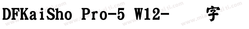 DFKaiSho Pro-5 W12字体转换